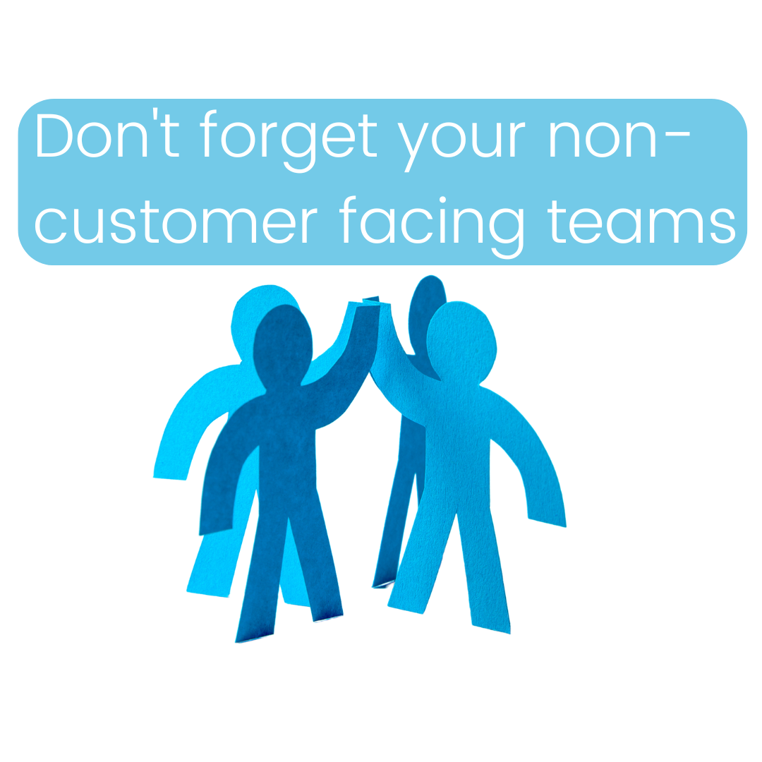 Don't forget your non-customer facing teams