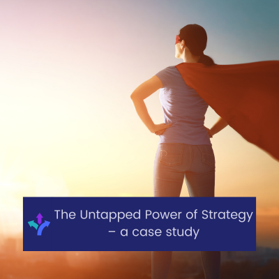 The Untapped Power of Strategy – a case study